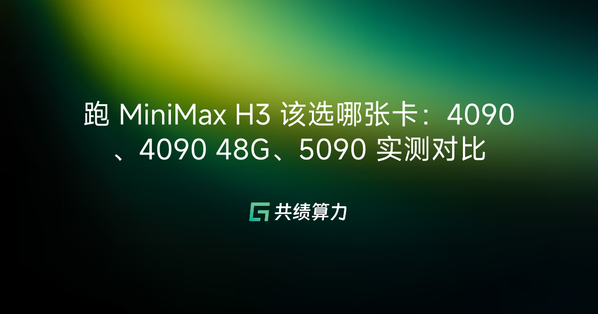 跑 MiniMax H3 该选哪张卡：4090、4090 48G、5090 实测对比
